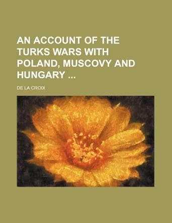 An Account of the Turks Wars with Poland, Muscovy and Hungary : Amazon ...