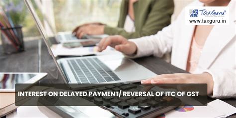 Interest on Delayed Payment/ Reversal of ITC of GST