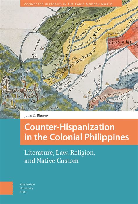 Counter-Hispanization in the Colonial Philippines: Literature, Law ...