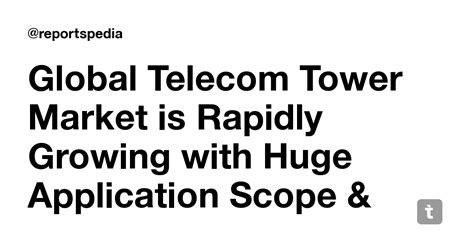 Global Telecom Tower Market is Rapidly Growing with Huge Application ...