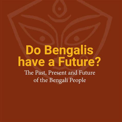 Do Bengalis have a Future? The Past, Present and Future of the Bengali