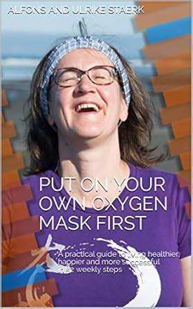 Put On Your Own Oxygen Mask First: A practical guide to living ...
