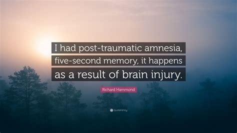 Richard Hammond Quote: “I had post-traumatic amnesia, five-second ...