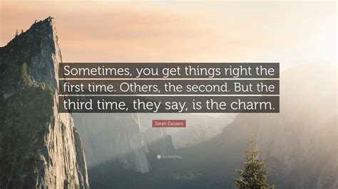 Sarah Dessen Quote: “Sometimes, you get things right the first time ...