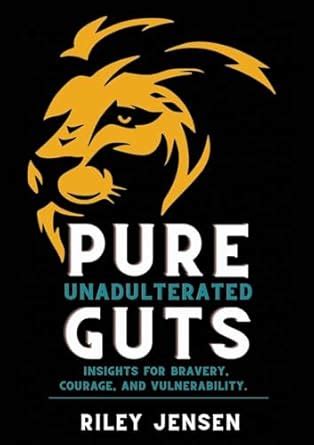 Buy Pure Unadulterated Guts: Insights for Bravery, Courage, and ...