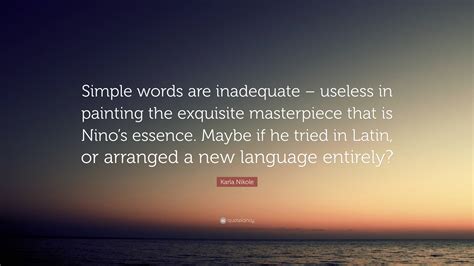 Karla Nikole Quote: “Simple words are inadequate – useless in painting ...