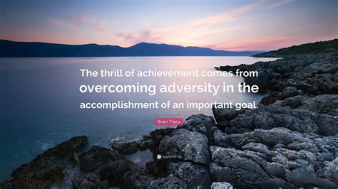 Brian Tracy Quote: “The thrill of achievement comes from overcoming ...