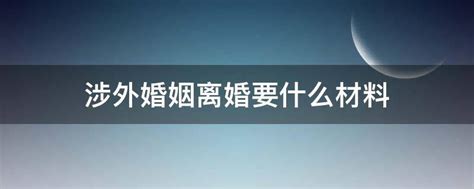 涉外婚姻离婚要什么材料 - 业百科