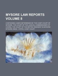 Mysore Law Reports Volume 8; Containing Cases Determined by the Chief ...