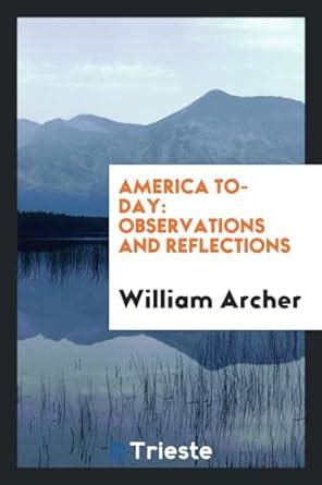 America To-Day: Observations and Reflections : Archer, William: Amazon ...