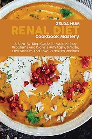 Buy Renal Diet Cookbook Mastery: A Step-By-Step Guide To Avoid Kidney ...