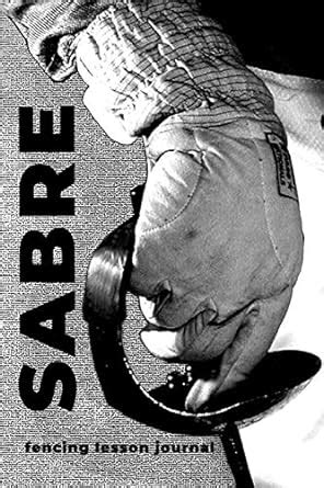 Sabre Fencing Lesson Journal: a journal designed for you to log your ...
