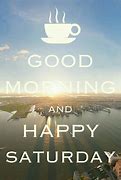 Image result for good morning happy saturday weekend