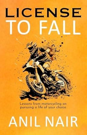 License To Fall: Lessons From Motorcycling On Pursuing A Life Of Your ...