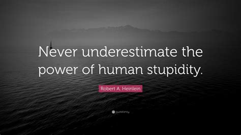 Robert A. Heinlein Quote: “Never underestimate the power of human ...