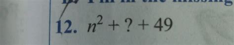 n square +? + 49 fill in the missing term making a perfect trinomial ...