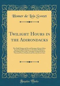 Twilight Hours in the Adirondacks: The Daily Doings and Several Sayings ...