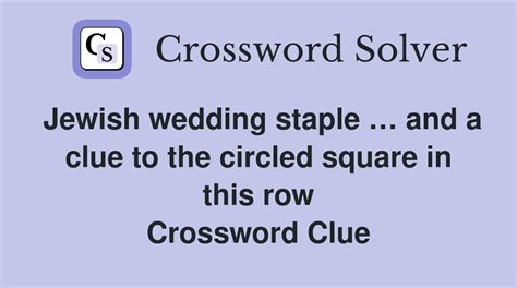 Jewish wedding staple … and a clue to the circled square in this row ...