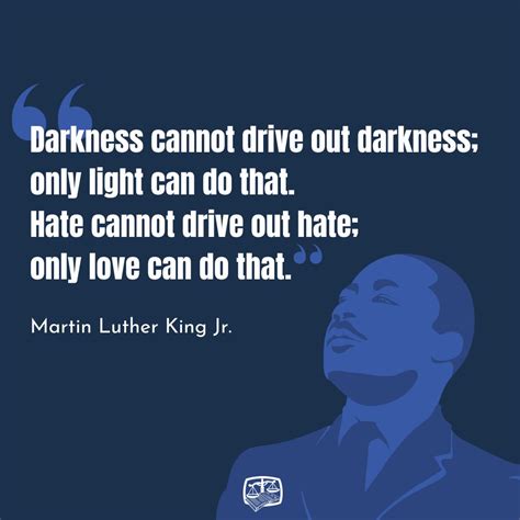Dr. Martin Luther King Jr. once said, "Darkness cannot drive out ...