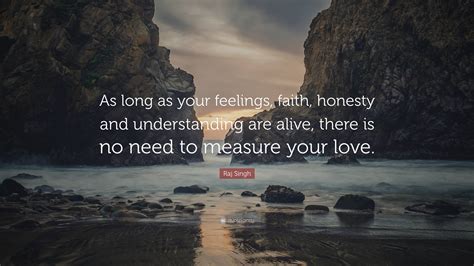 Raj Singh Quote: “As long as your feelings, faith, honesty and ...