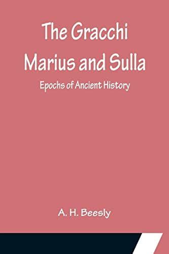 The Gracchi Marius and Sulla; Epochs of Ancient History : H Beesly, A ...