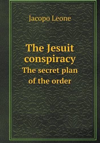 The Jesuit Conspiracy the Secret Plan of the Order : Leone, Jacopo ...