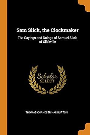 Buy Sam Slick, the Clockmaker: The Sayings and Doings of Samuel Slick ...