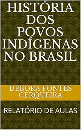 HISTÓRIA DOS POVOS INDÍGENAS NO BRASIL: RELATÓRIO DE AULAS (0321 Livro ...