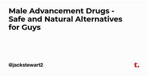 Male Advancement Drugs - Safe and Natural Alternatives for Guys — Teletype