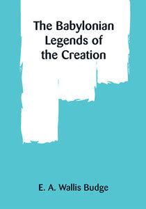The Babylonian Legends of the Creation: Buy The Babylonian Legends of ...