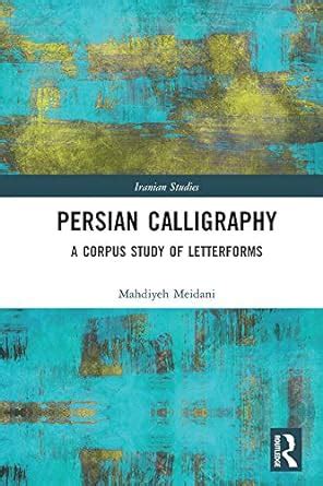 Persian Calligraphy: A Corpus Study of Letterforms (Iranian Studies ...