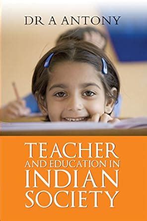 Teacher and Education in Indian Society eBook : Dr A Antony: Amazon.in ...