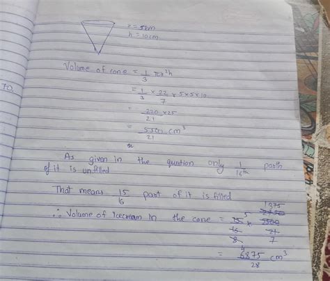 An ice cream cone full of ice cream having radius 5 cm and height 10 cm ...