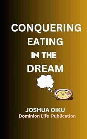 CONQUERING EATING IN THE DREAM: How to Prevail over Eating in the ...