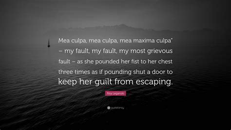 Rita Leganski Quote: “Mea culpa, mea culpa, mea maxima culpa” – my ...
