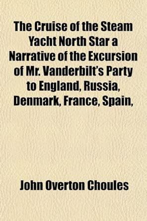 The Cruise of the Steam Yacht North Star a Narrative of the Excursion ...