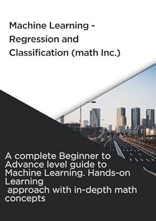 Machine Learning - Regression and Classification (math Inc.): A ...
