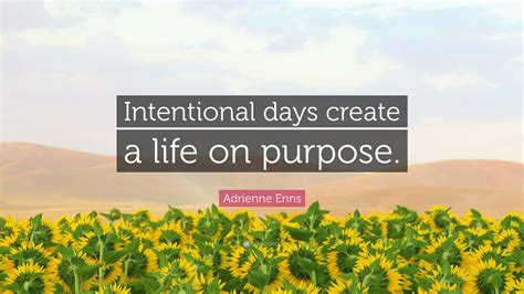 Adrienne Enns Quote: “Intentional days create a life on purpose.”