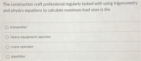 Solved: The construction craft professional regularly tasked with using ...