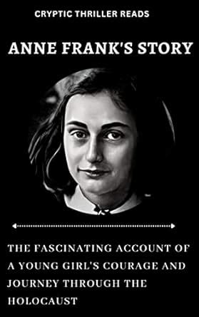 ANNE FRANK'S STORY : The Fascinating Account of a Young Girl's Courage ...