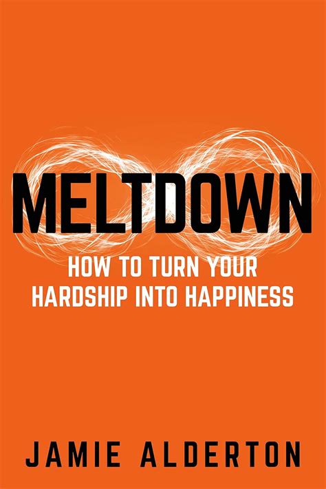Meltdown: How to turn your hardship into happiness eBook : Alderton ...