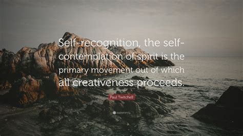 Paul Twitchell Quote: “Self-recognition, the self-contemplation of ...
