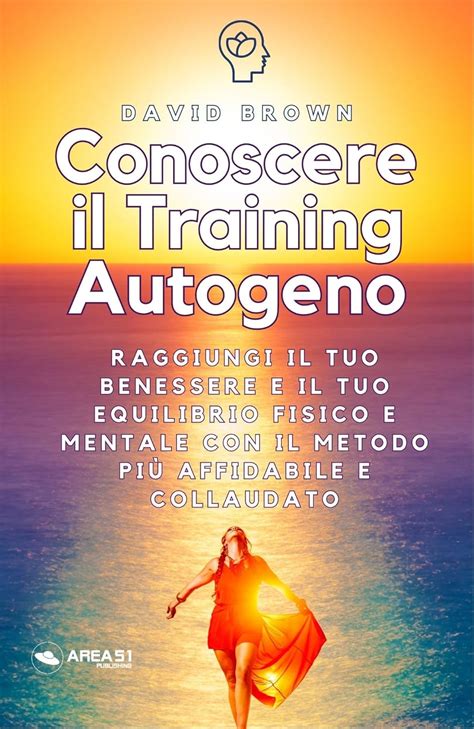 Conoscere il Training Autogeno: Raggiungi il tuo benessere e il tuo ...