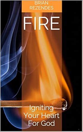 Fire: Igniting Your Heart For God eBook : Rezendes, Brian: Amazon.in ...
