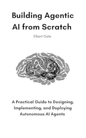 Building Agentic AI from Scratch: A Practical Guide to Designing ...