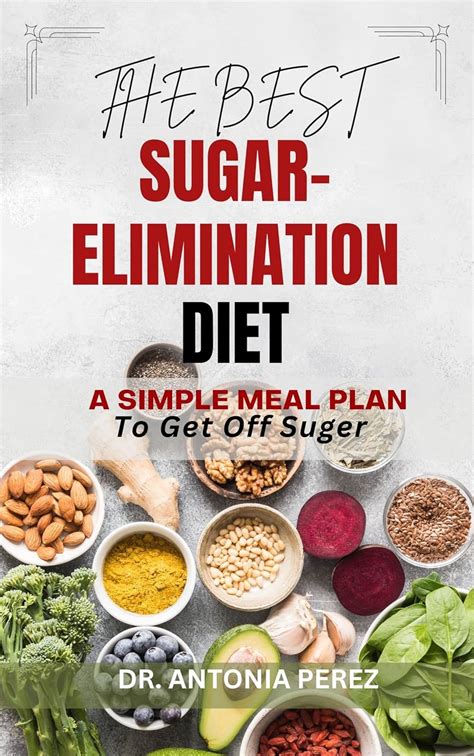 THE BEST SUGAR- ELIMINATION DIET: A SIMPLE MEAL PLAN TO GET OFF SUGER ...