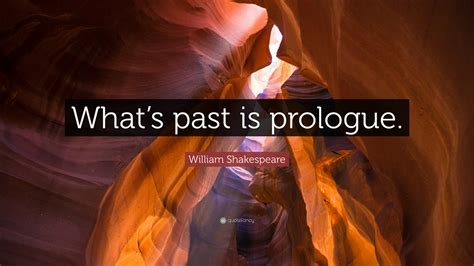 William Shakespeare Quote: “What’s past is prologue.”