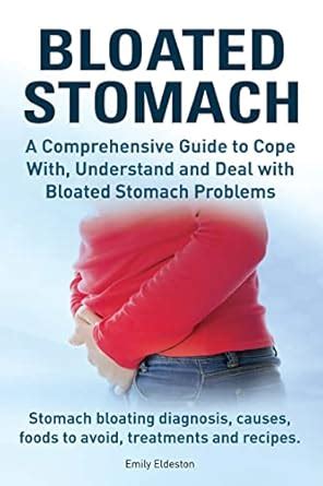 Bloated Stomach. A Comprehensive Guide to Cope With, Understand and ...