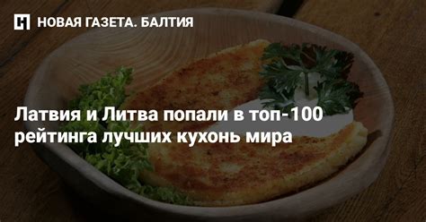 Латвия и Литва попали в топ-100 рейтинга лучших кухонь мира — Новая ...