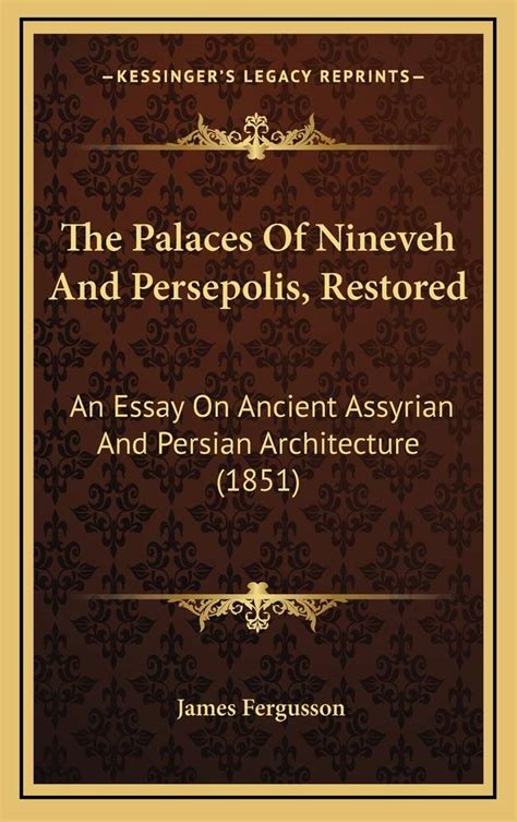The Palaces of Nineveh and Persepolis, Restored: An Essay on Ancient ...
